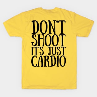 Don't Shoot It's Just Cardio Anti Police Brutality Against People of Color to Show Black Lives Matter Just as Much as Everyone Else's T-Shirt